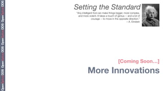 Setting the Standard
"Any intelligent fool can make things bigger, more complex,
  and more violent. It takes a touch of genius -- and a lot of
               courage -- to move in the opposite direction.”
                                                 – A. Einstein




                                        [Coming Soon…]

          More Innovations
 