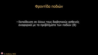 Α. Αλαβέρας, ΝΕΕΣ 
Φροντίδα ποδιών 
• Εκπαίδευση σε όλους τους διαβητικούς ασθενείς 
αναφορικά με τα προβλήματα των ποδιών (Β) 
 