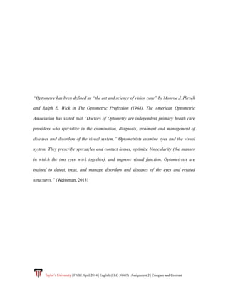Taylor’s University | FNBE April 2014 | English (ELG 30605) | Assignment 2 | Compare and Contrast
“Optometry has been defi...