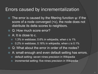 Related work
 Iterative MapReduce runtime system
 Twister: iterative MR computation
 Iterative mapReduce programming models
 HaLoop: manual view caching
 iMapReuce:
 Spark: in-memory cluster computing for iterative
applications, manual optimization for map-side join
 Pregel: Bulk synchronous parallel model
 GraphLab: Distributed graph computation model
 PEGAUS: matrix multiplication model on MapReduce
32
 