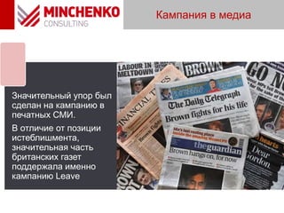 Кампания в медиа
Значительный упор был
сделан на кампанию в
печатных СМИ.
В отличие от позиции
истеблишмента,
значительная часть
британских газет
поддержала именно
кампанию Leave
 