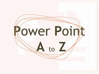 Power Point
A to Z
 