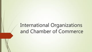 International Organizations
and Chamber of Commerce
 
