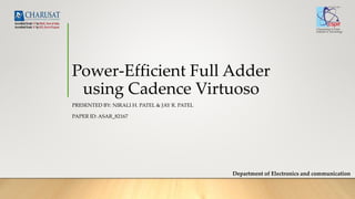 Power-Efficient Full Adder
using Cadence Virtuoso
PRESENTED BY: NIRALI H. PATEL & JAY R. PATEL
PAPER ID: ASAR_82167
Department of Electronics and communication
 