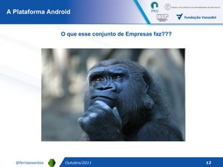 A Plataforma Android O que esse conjunto de Empresas faz??? Outubro/2011 