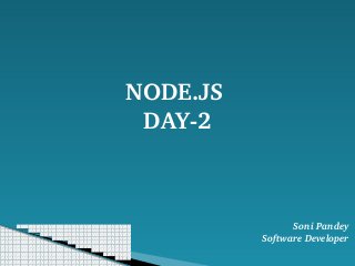 NODE.JS 
DAY­2
Soni Pandey
Software Developer
 
