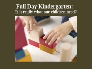 Full Day Kindergarten:  Is it really what our children need? 