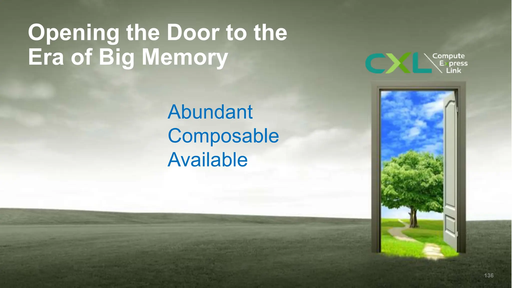 Opening the Door to the
Era of Big Memory
136
Abundant
Composable
Available
 
