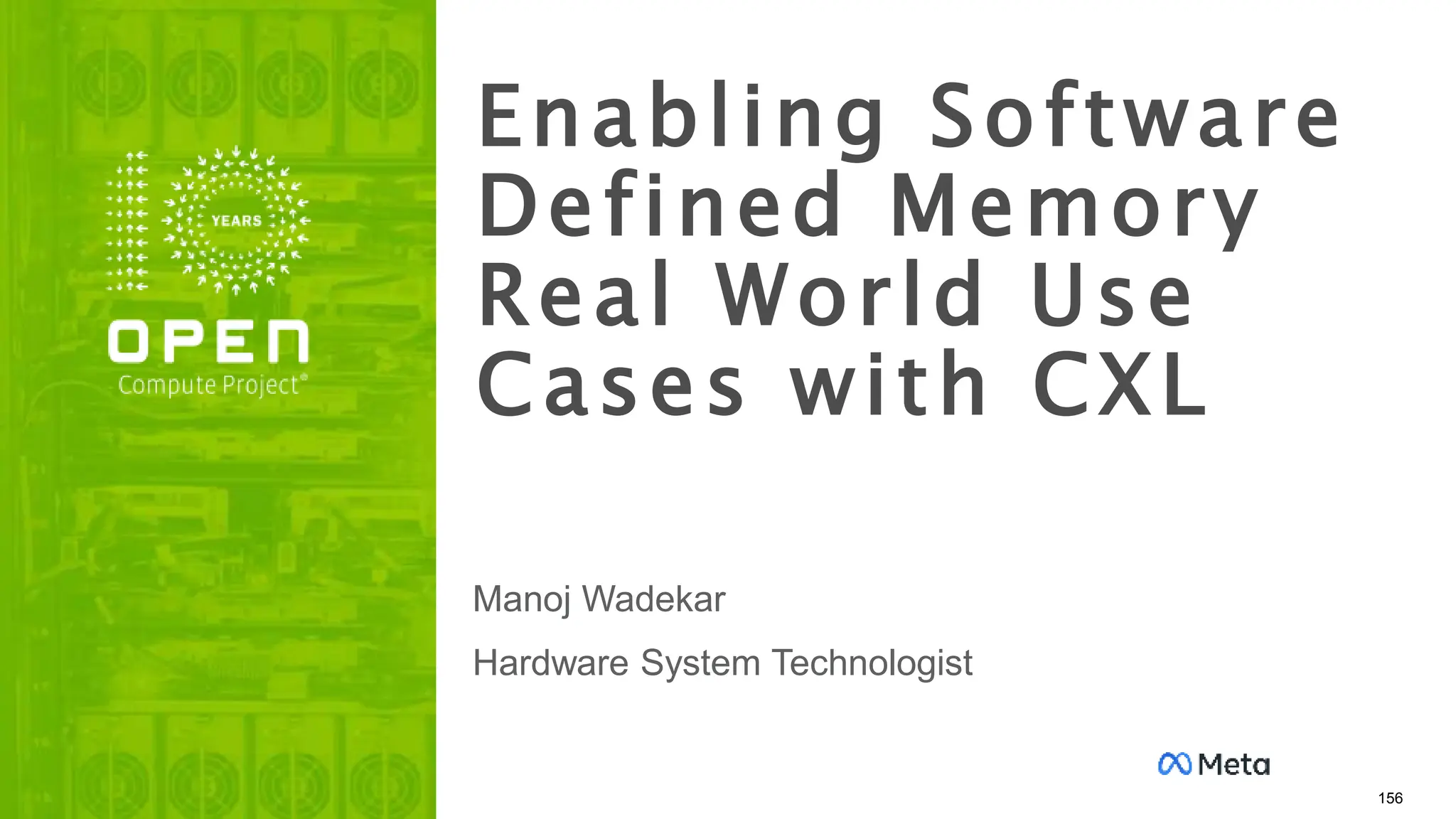 Enabling Software
Defined Memory
Real World Use
Cases with CXL
156
Manoj Wadekar
Hardware System Technologist
 