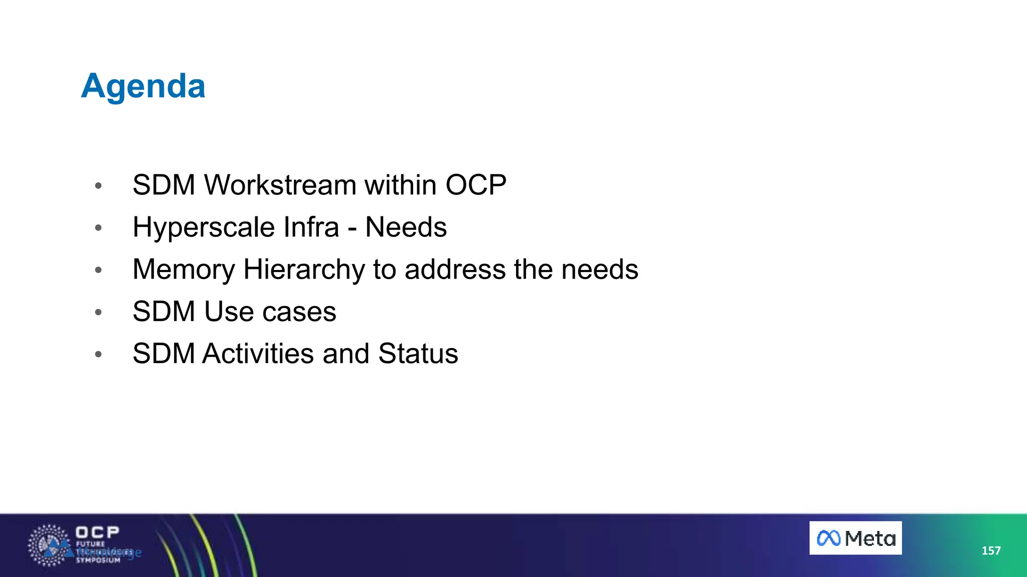 Agenda
• SDM Workstream within OCP
• Hyperscale Infra - Needs
• Memory Hierarchy to address the needs
• SDM Use cases
• SDM Activities and Status
157
 