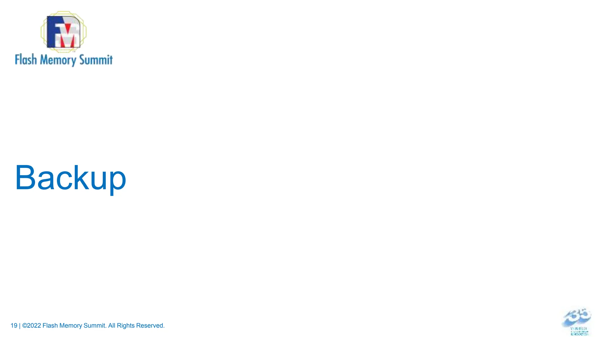 19 | ©2022 Flash Memory Summit. All Rights Reserved.
Backup
 