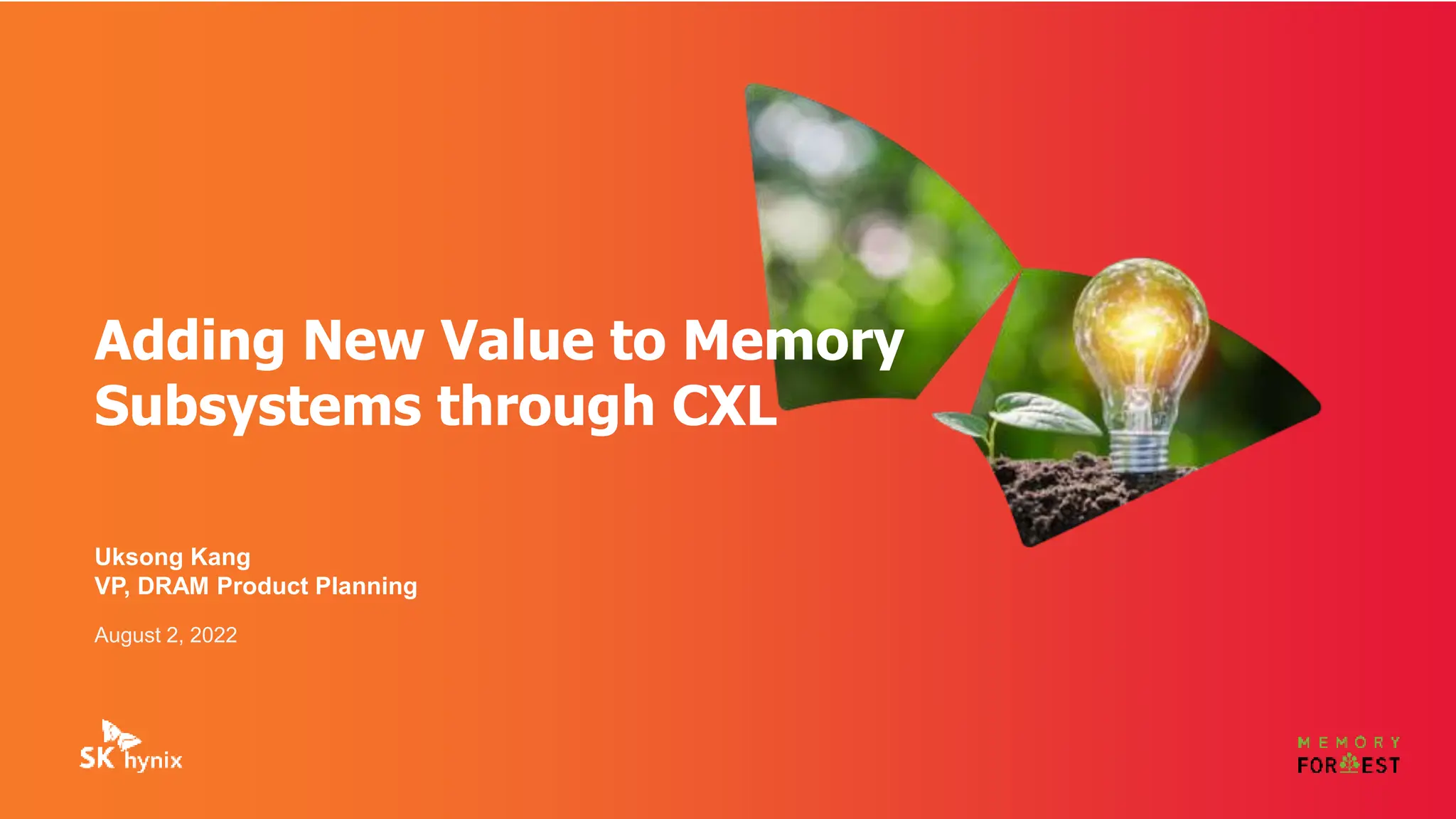 Uksong Kang
VP, DRAM Product Planning
August 2, 2022
Adding New Value to Memory
Subsystems through CXL
 