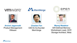 Arvind Jagannath
Product Management
VMware
Charles Fan
CEO & Co-founder
MemVerge
Manoj Wadekar
SW-Defined Memory
Workstream Lead, OCP,
Storage Architect, Meta
 