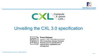 13 | ©2022 Flash Memory Summit. All Rights Reserved.
Unveiling the CXL 3.0 specification
Press Release
August 2, 2022, Flash Memory Summit
CXL Consortium releases Compute
Express Link 3.0 specification to
expand fabric capabilities and
management
 