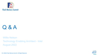 35 | ©2022 Flash Memory Summit. All Rights Reserved.
Q & A
Willie Nelson
Technology Enabling Architect - Intel
August 2022
 