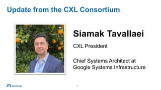 Update from the CXL Consortium
4
Siamak Tavallaei
CXL President
Chief Systems Architect at
Google Systems Infrastructure
 