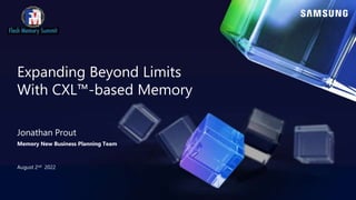 Expanding Beyond Limits
With CXL™-based Memory
August 2nd 2022
Jonathan Prout
Memory New Business Planning Team
 
