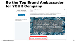 Be the Top Brand Ambassador
for YOUR Company
13© 2018 Meller Marketing LLC
 