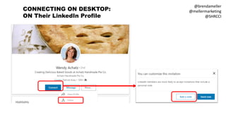 CONNECTING ON DESKTOP:
ON Their LinkedIn Profile
@brendameller
@mellermarketing
@SHRCCI
 