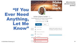 30© 2018 Meller Marketing LLC
@brendameller
@mellermarketing
@SHRCCI
“If You
Ever Need
Anything,
Let Me
Know”
 