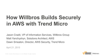 © 2015, Amazon Web Services, Inc. or its Affiliates. All rights reserved.
Jason Cradit, VP of Information Services, Willbros Group
Matt Yanchyshyn, Solutions Architect, AWS
Dawn Smeaton, Director, AWS Security, Trend Micro
April 21, 2015
How Willbros Builds Securely
in AWS with Trend Micro
 