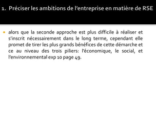  alors que la seconde approche est plus difficile à réaliser et
s’inscrit nécessairement dans le long terme, cependant elle
promet de tirer les plus grands bénéfices de cette démarche et
ce au niveau des trois piliers: l’économique, le social, et
l’environnemental exp 10 page 49.
 