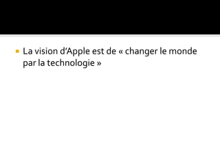  La vision d’Apple est de « changer le monde
par la technologie »
 