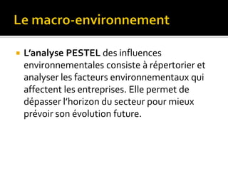  L’analyse PESTEL des influences
environnementales consiste à répertorier et
analyser les facteurs environnementaux qui
a...