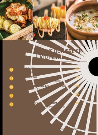 BÒ CUỘN LÁ LỐT 65
Grilled mince beef in betel leaf
CHẠO TÔM NƯỚNG 75
Grilled shrimps mousse on sugar canee
GÀ TẨM BỘT CHIÊN GIÒN, KHOAI TÂY CHIÊN 69
Fried chicken with french fried
PHÔ-MAI CHIÊN GIÒN 59
Fried cheese stick
CHÁO THỊT GÀ BẰM / BÒ BẰM / TÔM BẰM 35
Congee with mince chicken / beef / shrimp
THỰC ĐƠN TRẺ EM
KID MENU
Giá trên được tính theo đơn vị ngàn Đồng l All price are in '000 VND
38
39
40
41
42
 