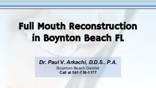 Full Mouth Reconstruction
in Boynton Beach FL
Dr. Paul V. Arkachi, D.D.S.. P.A.
Boynton Beach Dentist
Call at 561-736-1177
 