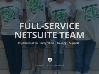 Implementation | Integration | Training | Support
FULL-SERVICE
NETSUITE TEAM
proteloinc.com | 916.943.4428
 