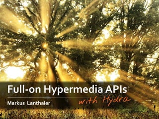 Full-on Hypermedia APIs
Markus Lanthaler
 