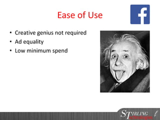 Ease of Use
• Creative genius not required
• Ad equality
• Low minimum spend
 