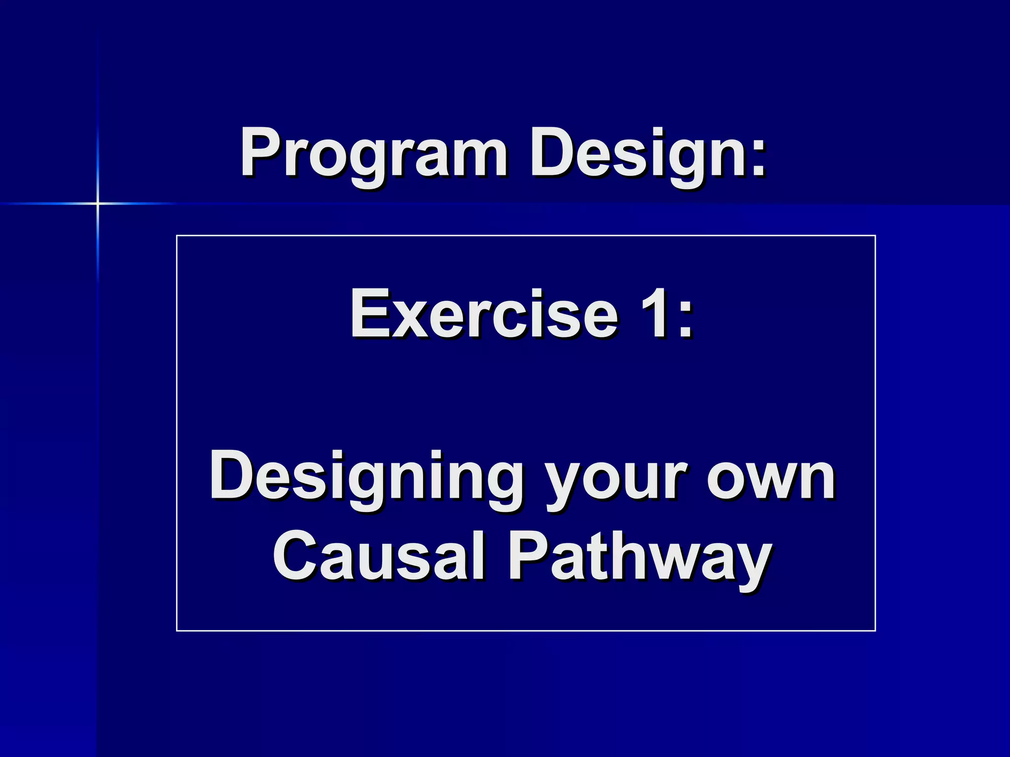 Program Design:  Exercise 1: Designing your own Causal Pathway 