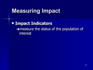 Measuring Impact Impact Indicators measure the status of the population of interest 
