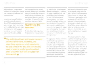 Trend 2. Design for Analytics

Accenture Technology Vision 2013

and unload them. Knowing where
shipments are in transit (and sharing
that information on a website) aids
customer service.

the wireless information network
enhances well efficiency and reduces
operating costs because workers no
longer have to physically visit each
well to collect operating data and
reconfigure the system. This also
contributes to personnel safety.

In the energy industry, Shell joint
venture Petroleum Development
Oman (PDO) has deployed a wireless
system in its oil field. It is currently
wiring 5,000 wells, which technicians
remotely monitor and manage, to
To date, of course, the ripest area
provide real-time communication
vi
for the collection of data has been
and control. According to PDO,

Quantifying the
consumer

cultivate and harvest customer
“ The ability tofor sales, marketing, and
information
advertising represents a rich opportunity
to grab some of the data that [businesses]
need in order to resolve questions about
their consumers that have long been left
unanswered.

”

24

the quantification of the consumer.
Facebook has ingrained a propensity
for people to share their likes and
dislikes. Businesses have known
for years that customers prefer
recommendations from known
sources. The ability to cultivate and
harvest customer information for
sales, marketing, and advertising
represents a rich opportunity to grab
some of the data that they need in
order to resolve questions about
their consumers that have long been
left unanswered.
The aggregation of social and mobile
capabilities through applications
such as Waze (a crowd-sourced
navigation app) and Yelp (online
consumer reviews) has heightened
the ability for consumers to quantify
themselves. But there’s also been
an associated increase in personal
electronic and medical devices,
beyond smartphones, that collect

and transmit information, primarily
in the personal-fitness space. The
Nike+ FuelBand collects data about
calories burned, for example, and
FitBit collects data regarding users’
sleep patterns. Personal fitness
and social media also overlap on
websites where people track their
diets. A lot of consumer data exists
today, but companies need to
determine the right data for them
and then start processes to acquire
that data.
Websites already have multiple
capabilities for tracking activity, but
sometimes what is needed can be
gleaned by simply asking customers
and prospects for input. However,
it’s important to note that often it’s
better to track actual activity than
to poll—there’s typically a delta
between what people say they want
and what people actually want.

 