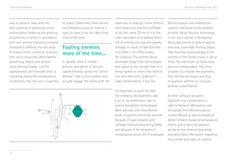 Trend 6. Active Defense

way to perform tasks with the
least granting of authority), active
authorization (meaning the granting
of authority to others in accordance
with user actions indicating consent),
revocability (offering the user ways
to reduce others’ authority to access
that user’s resources), identifiability
(presenting objects and actions
using distinguishable, truthful
appearances), and foresight (that is,
indicating clearly the consequences
of decisions that the user is expected

Accenture Technology Vision 2013

to make). Collectively, these factors
help designers focus on making it
easy for users to do the right thing
most of the time.

Fooling enemies
more of the time...
In parallel, there is intense
activity—and plenty of venturecapital funding—going into “active
defense”; that is, into systems that
actually engage the enemy with the

objectives of making it more difficult,
more expensive, and less profitable
to do their work. (Think of it as the
cyber equivalent of a safebox that’s
full of nothing but costume jewelry,
perhaps, or stacks of fake $50 bills
in a folder in an office bureau,
for instance.) The systems being
developed range from technologies
that signal to the intruder that he is
being tracked to others that deceive
him with electronic “pollution”—
cyber smokescreens, if you like.
It’s important to point out that
the emerging developments owe
a lot to the momentum seen in
several foundation technologies.
More granular and more flexible
levels of system control are possible
because of rapid progress with
software-defined networking (SDN)
and because of the advances in
virtualization across the IT landscape.

72

Misinformation and misdirection
systems hold some of the greatest
promise. Allure Security Technology
is one start-up that is developing
decoy documents to defend against
data loss, essentially fronting bogus
files that may cause damage to the
systems of the hacker trying to get at
them. The real kicker: as these tools
become commonplace, they force
attackers to consider the possibility
that the files are bogus, and thus
to question whether an intrusion
attempt is worthwhile.vii
Another software provider—
DataSoft—has created what it
calls its Network Obfuscation and
Virtualized Anti-Reconnaissance
System (Nova)—a tool developed to
detect network-based reconnaissance
efforts and to deny the attacker
access to real network data while
providing false information regarding
the number and types of systems

 