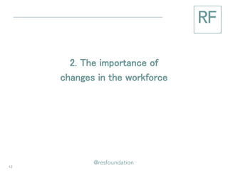 2. The importance of 
changes in the workforce 
12  