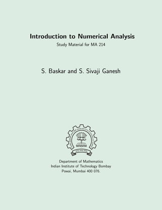 Introduction to Numerical Analysis
Study Material for MA 214
S. Baskar and S. Sivaji Ganesh
Department of Mathematics
Indian Institute of Technology Bombay
Powai, Mumbai 400 076.
 