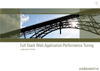 Full Stack Web Application Performance Tuning
                          codecentric GmbH




Slide 1
© 2008 codecentric GmbH
 