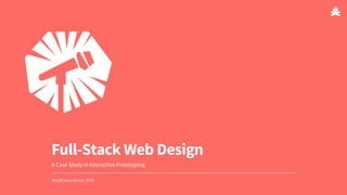 WordCamp Denver 2015
Full-Stack Web Design
A Case Study in Interactive Prototyping
 