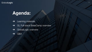 2
Agenda:
➔ Learning materials
➔ GL Full-stack BaseCamp overview
➔ GlobalLogic overview
➔ Q&A
 