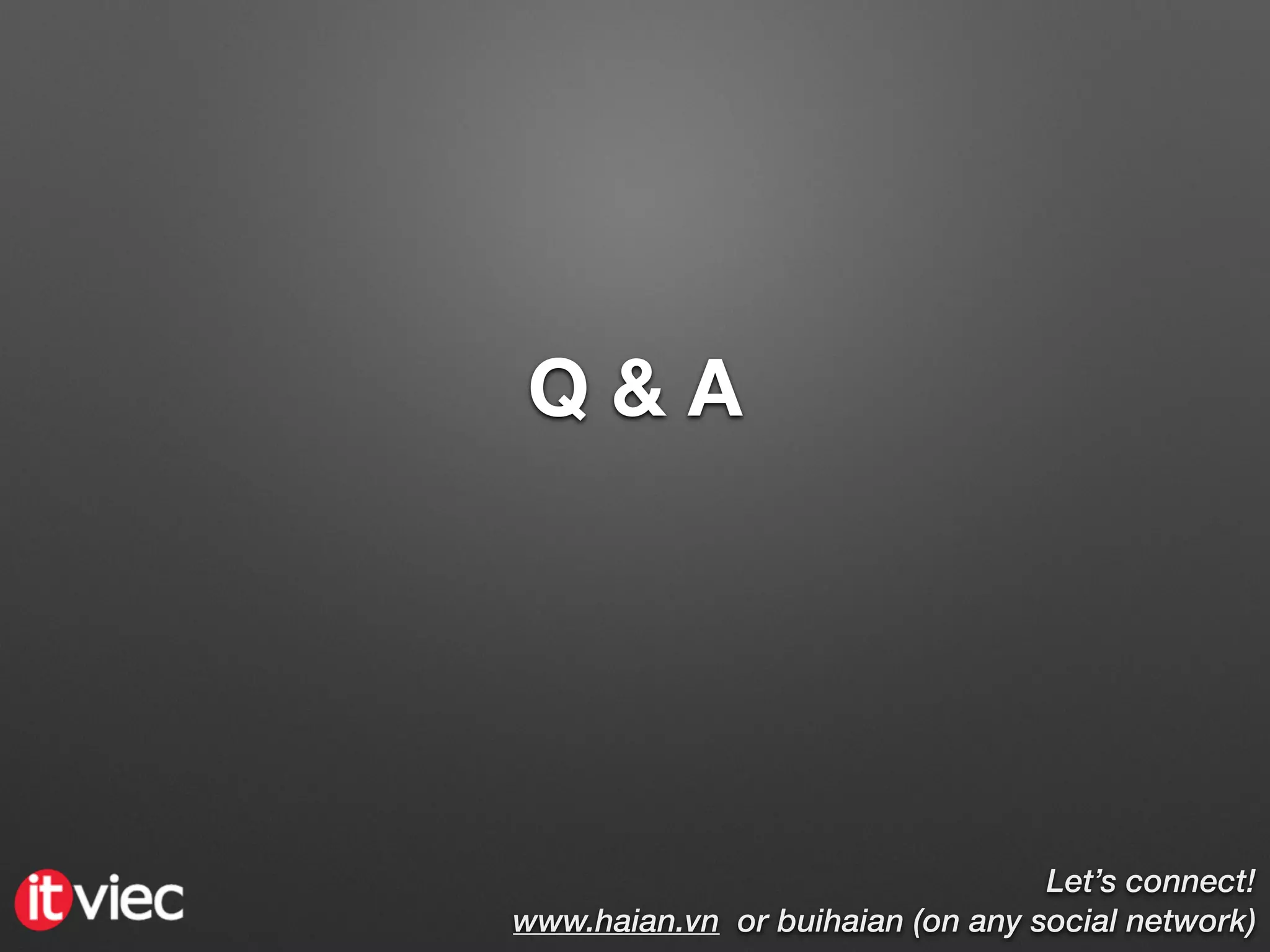 Q & A
Let’s connect! 
www.haian.vn or buihaian (on any social network)
 