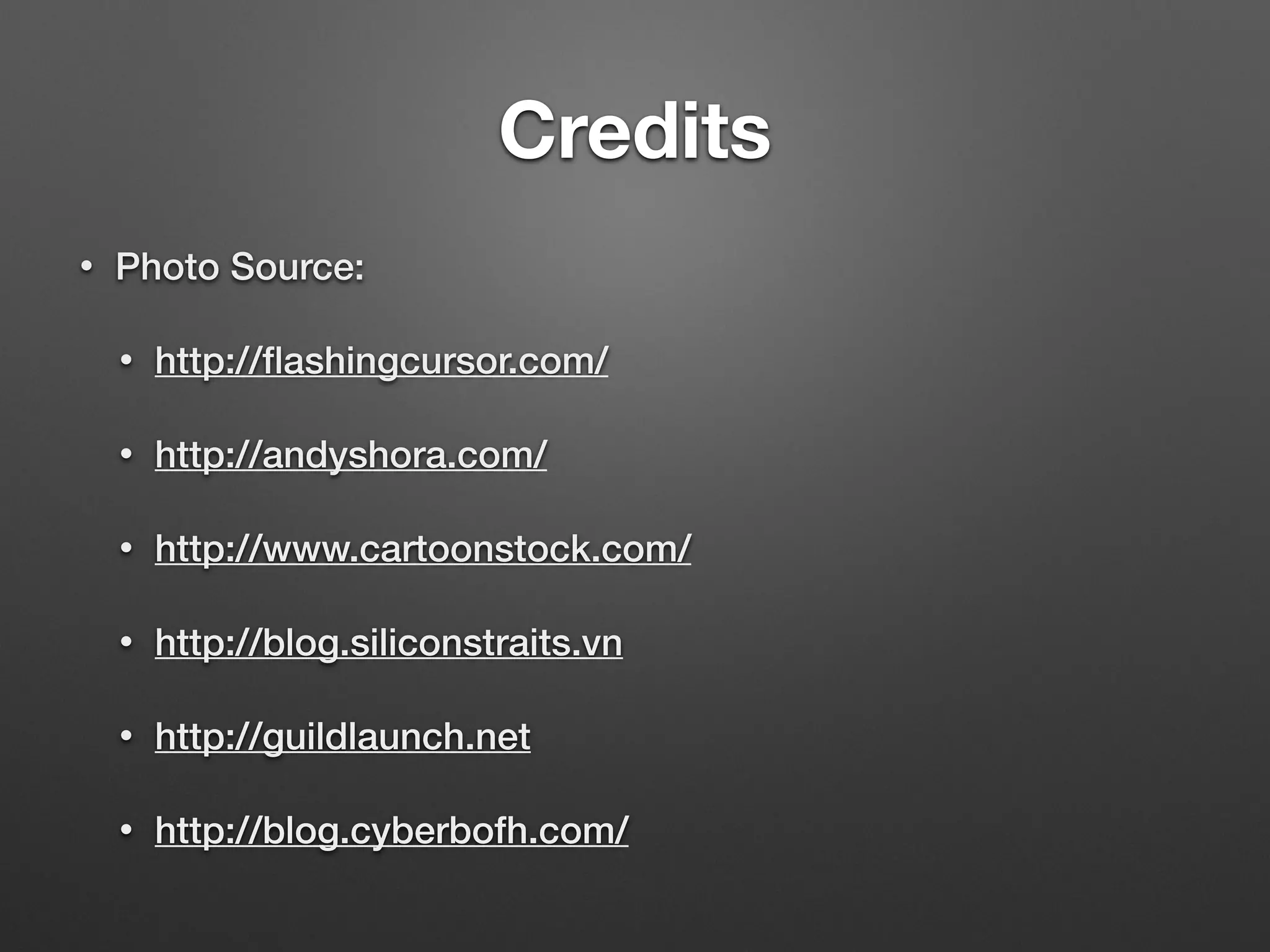 Credits
• Photo Source:
• http://ﬂashingcursor.com/
• http://andyshora.com/
• http://www.cartoonstock.com/
• http://blog.siliconstraits.vn
• http://guildlaunch.net
• http://blog.cyberbofh.com/
 