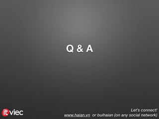 Q & A
Let’s connect! 
www.haian.vn or buihaian (on any social network)
 