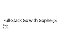 Full-Stack Go with GopherJS
Poga
KKTIX
 