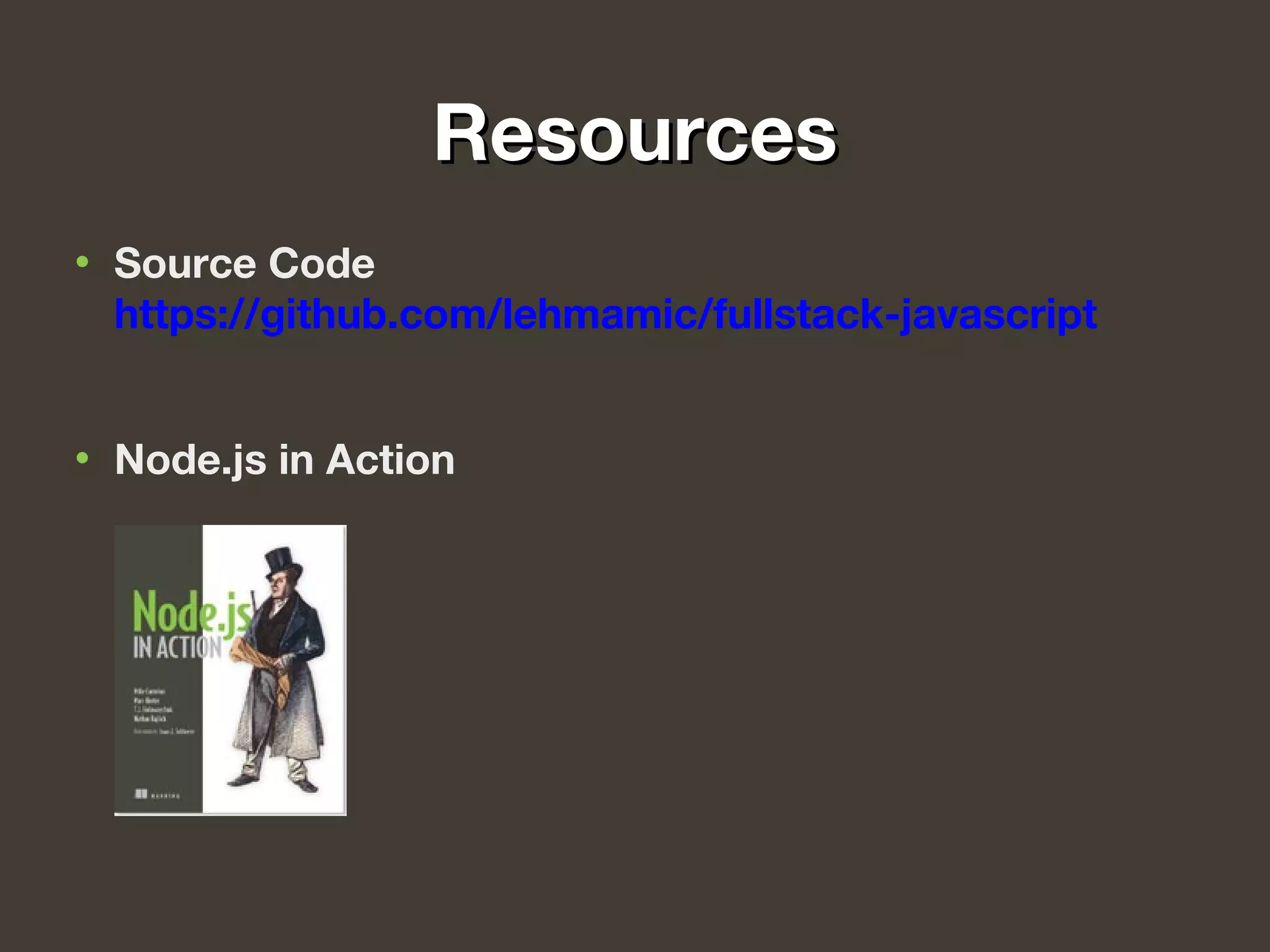 ResourcesResources
• Source Code
https://github.com/lehmamic/fullstack-javascript
• Node.js in Action
 