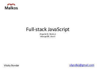 Full-stack JavaScript
AngularJS, Node.js
MongoDB, Grunt
Vitaliy Bondar silyodko@gmail.com
 