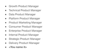 ● Growth Product Manager
● Technical Product Manager
● Data Product Manager
● Platform Product Manager
● Product Marketing...