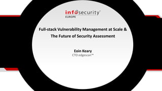Full-stack Vulnerability Management at Scale &
The Future of Security Assessment
Eoin Keary
CTO edgescan™
 